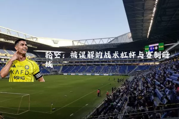 轮空：被误解的战术杠杆与赛制暗线