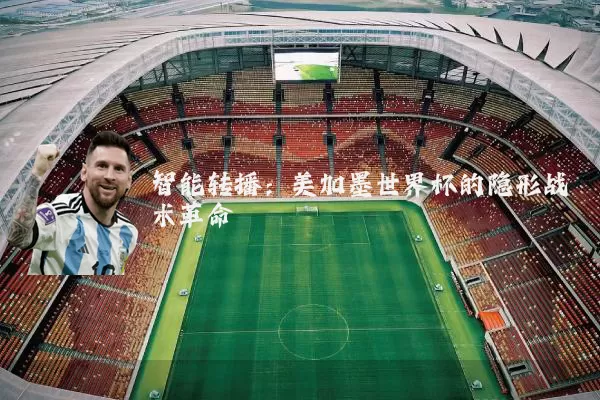 智能转播：美加墨世界杯的隐形战术革命