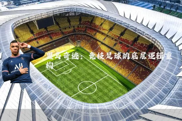 黑马奇迹：竞技足球的底层逻辑重构