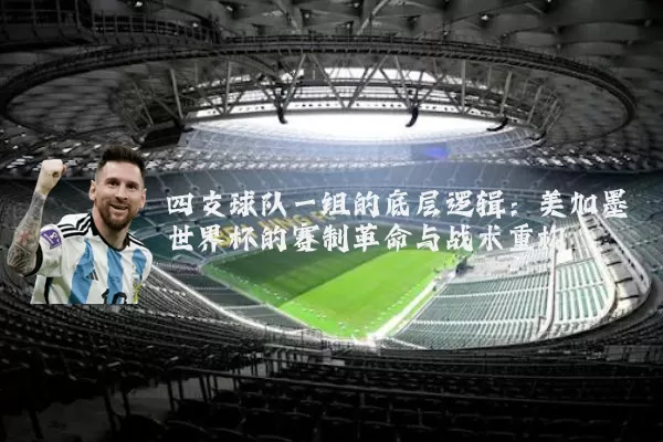 四支球队一组的底层逻辑：美加墨世界杯的赛制革命与战术重构